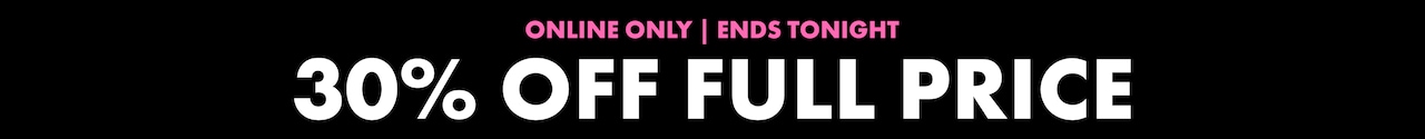 Online Only. Ends Wednesday. 30% Off Full Price