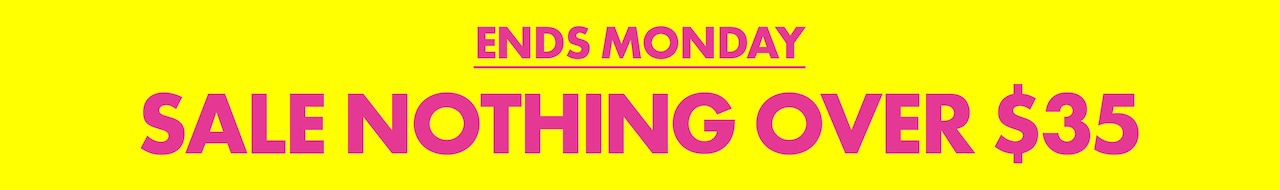 Ends Monday. Sale Nothing Over $35