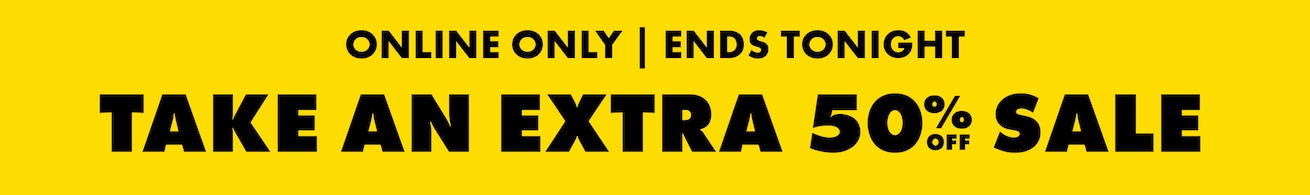 Online Only. Ends Tonight. Take An Extra 50% Off Sale.