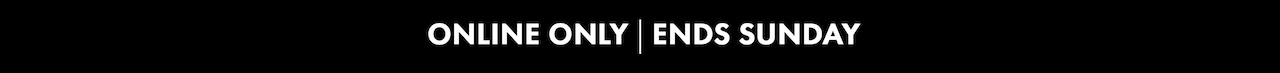Online Only | Ends Sunday.