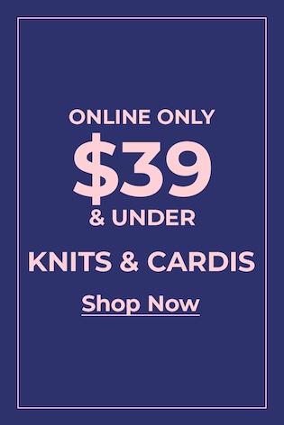 Online Only $39 & Under. Knits & Cardis