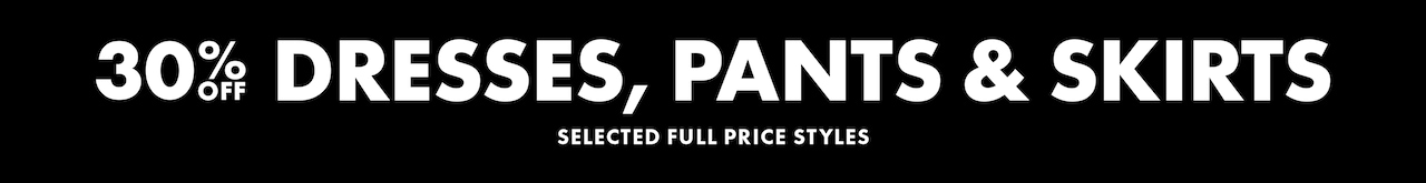 30% Off Pants, Dresses & Skirts | Selected Styles