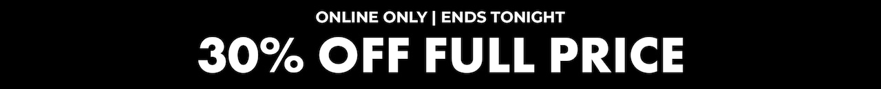 Online Only | Ends Tonight 30% OFf Full Price