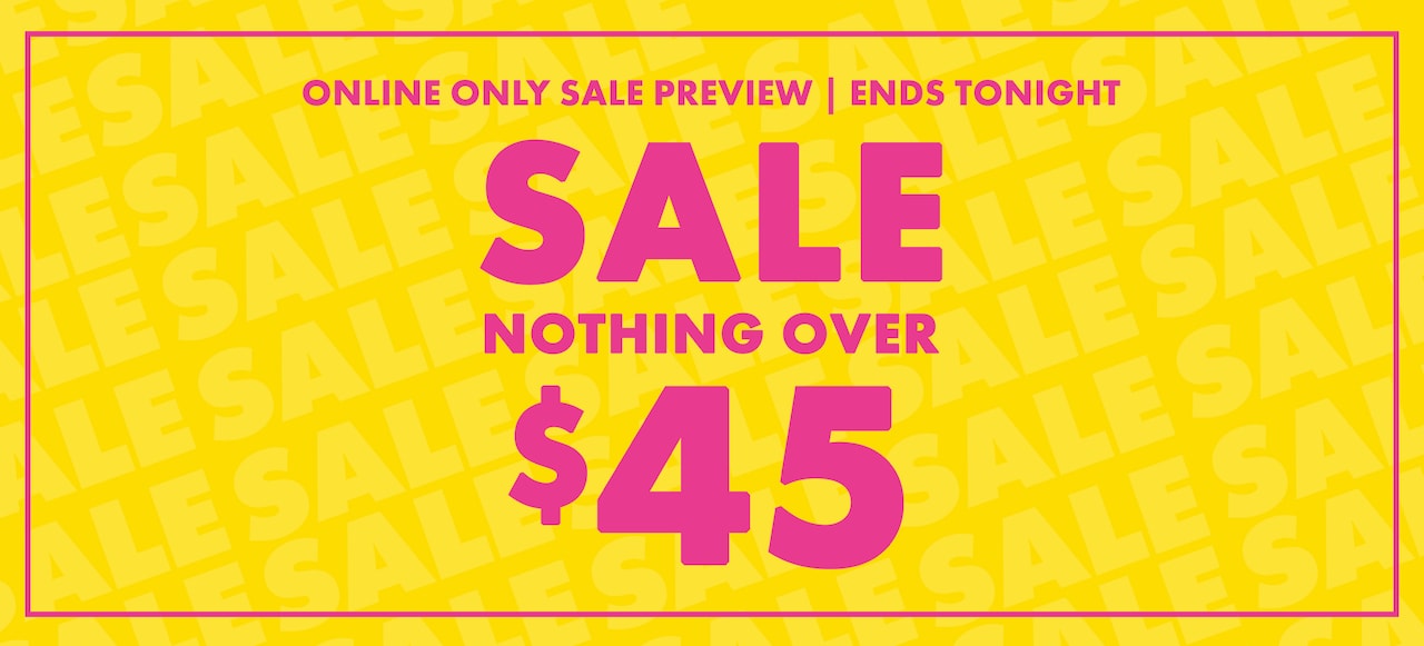 Online Only Sale Preview | Ends Tonight. Sale Nothing Over $45