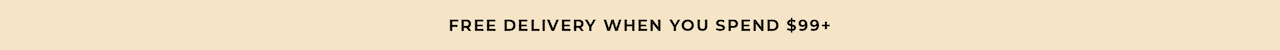 FREE DELIVERY WHEN YOU SPEND $99+