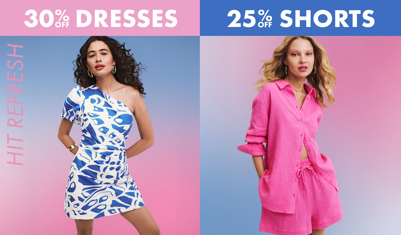 Hit Refresh. 30% Off Dresses | 25% Off Shorts
