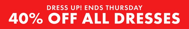 Dress Up! Ends Thursday. 40% Off All Dresses