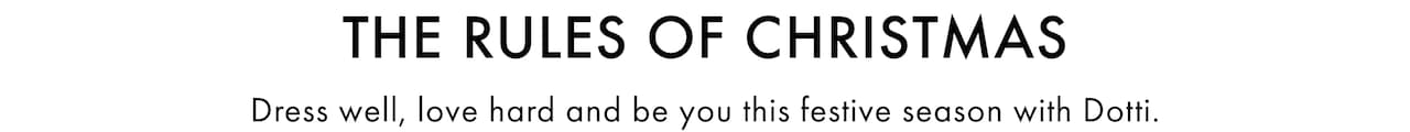 The Rules Of Christmas. Dress well, love hard and be you this festive season with Dotti