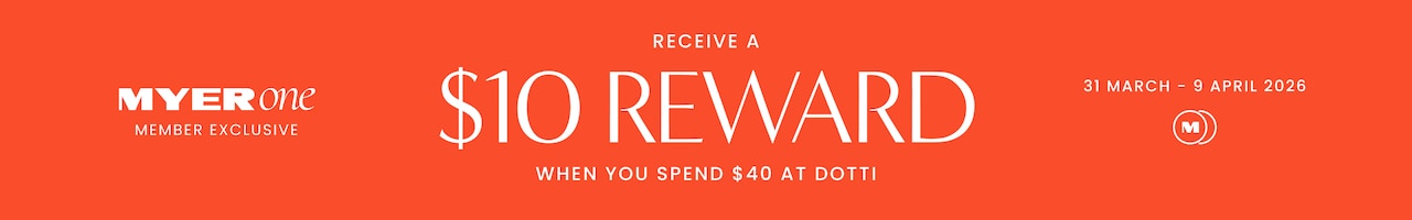 MYER one Member Exclusive. Receive a $10 reward when you spend $40 at Dotti. 31 March - 9 April 2026