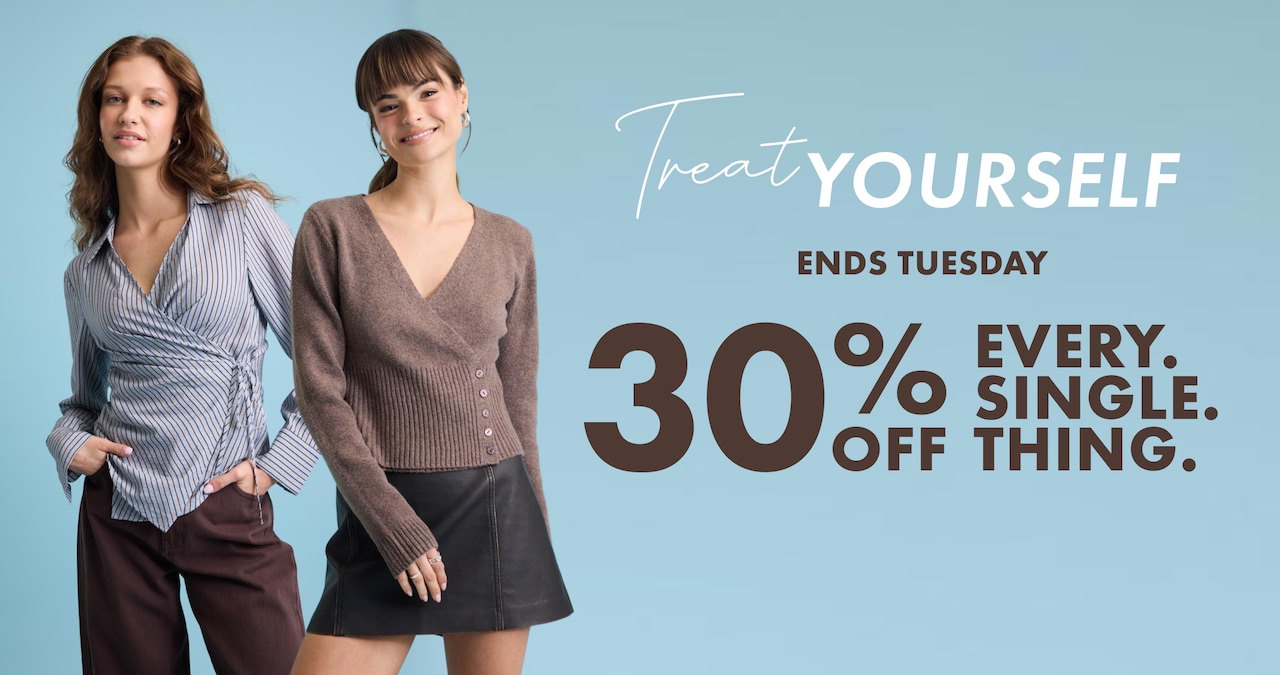 Treat Yourself. Ends Tuesday. 30% Off Every Single Thing