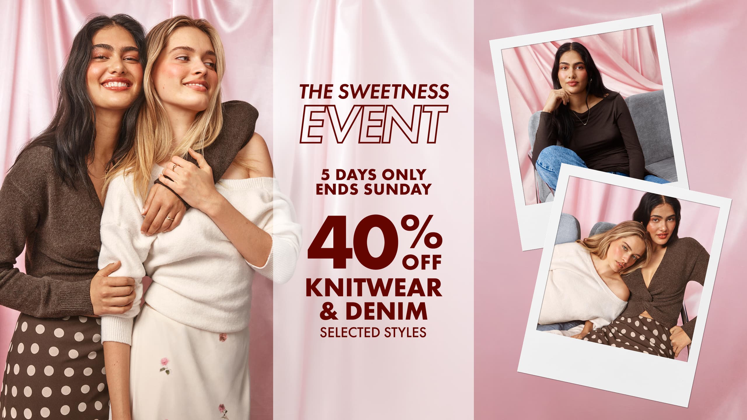 The Sweetness Event. 5 Days Only. Ends Sunday. 40% Off Knitwear & Denim. Selected Styles