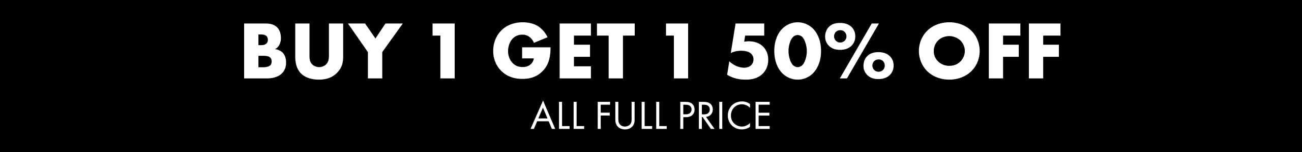 Buy 1 Get 1 50% Off All Full Price