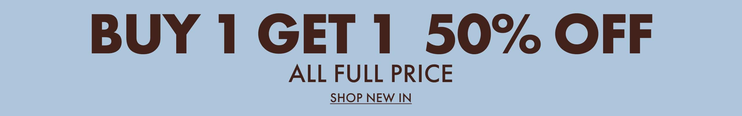 Buy 1 Get 1 50% Off All Full Price. Shop New In
